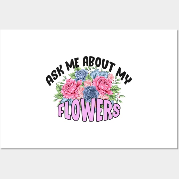 Ask Me About My Flowers Wall Art by Get Yours